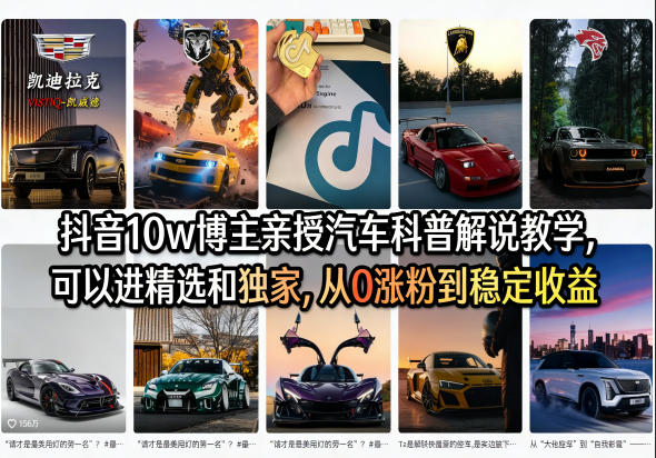 抖音10w博主亲授汽车科普解说教学，可以进精选和独家，从0涨粉到稳定收益(详细视频课程+1T素材)-网创之家