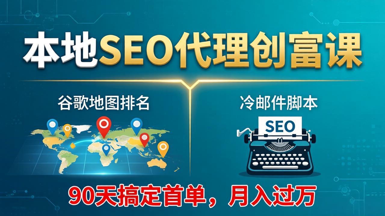 本地SEO代理创富课：谷歌地图排名+冷邮件脚本，90天搞定首单，月入过万实战体系-网创之家