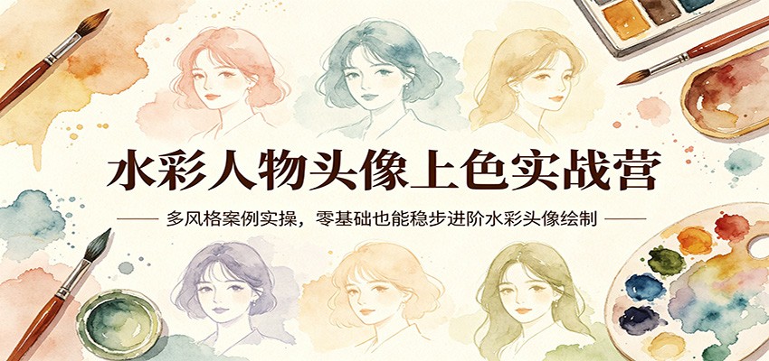 水彩人物头像上色实战营：多风格案例实操，零基础也能稳步进阶水彩头像绘制-网创之家