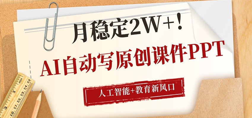 AI自动写原创课件PPT，人工智能+教育新AI风口，月稳定2W+-网创之家