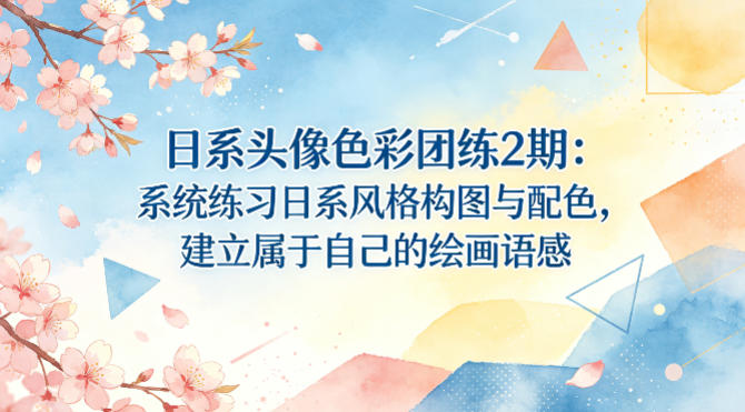 日系头像色彩团练2期：系统练习日系风格构图与配色，建立属于自己的绘画语感-网创之家
