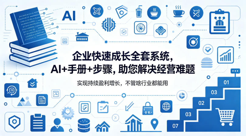 企业快速成长全套系统，AI+手册+步骤，助您解决经营难题，实现持续盈利增长，不管啥行业都能用-网创之家