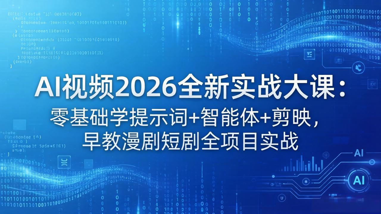 AI视频2026全新实战大课：零基础学提示词+智能体+剪映，早教漫剧短剧全项目实战-网创之家
