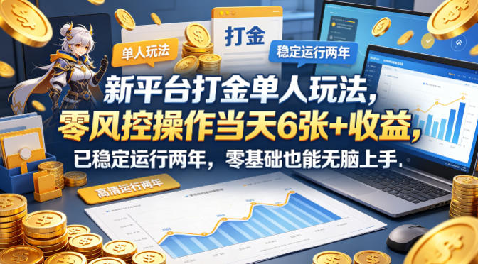 新平台打金单人玩法，零风控操作当天6张+收益，已稳定运行两年，零基础也能无脑上手【揭秘】-网创之家