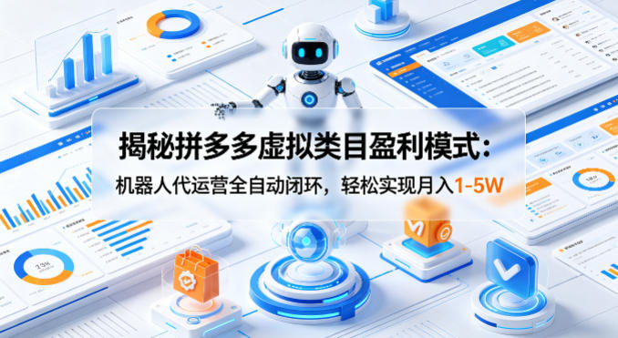 揭秘拼多多虚拟类目盈利模式：机器人代运营全自动闭环，轻松实现月入1-5W-网创之家