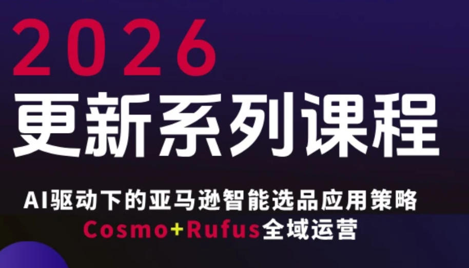 跨境亚马逊FBA系统课程，AI驱动下的亚马逊智能选品应用策略Cosmo+Rufus全域运营(更新26年4月)-网创之家