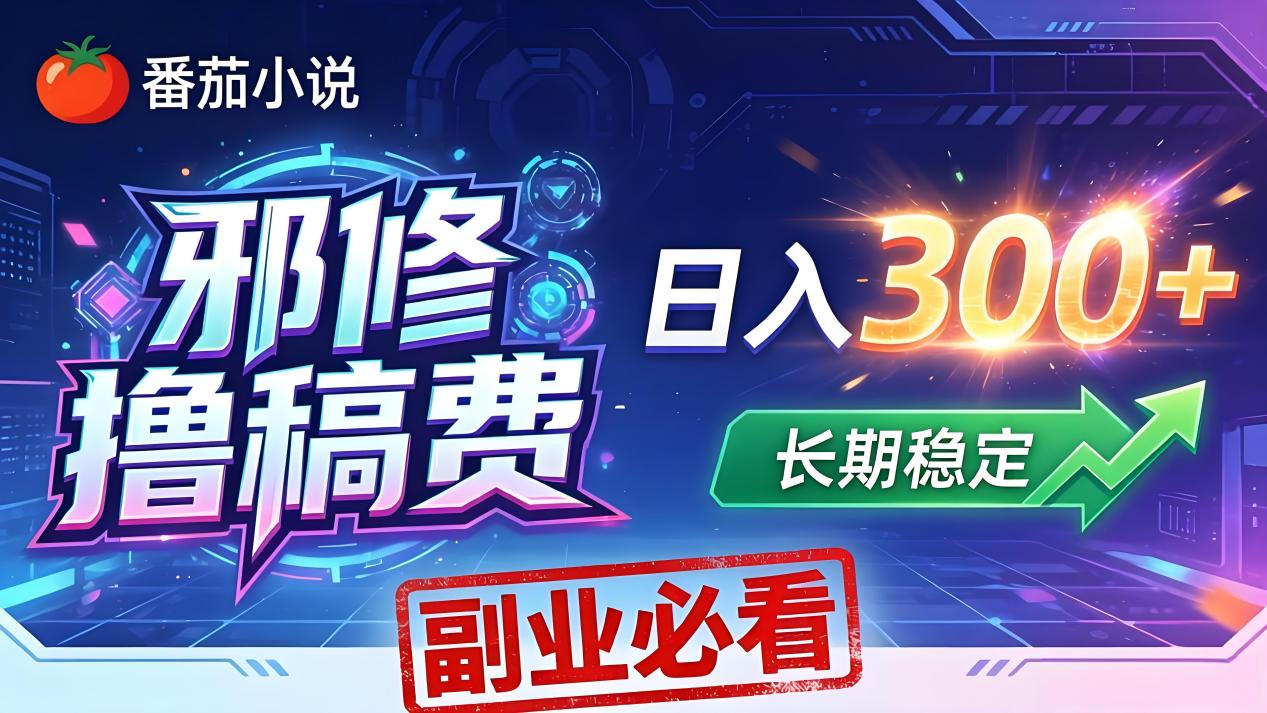 番茄邪修撸稿费，日入300+，每天 20 分钟！0 门槛躺赚，小白副业首选！-网创之家
