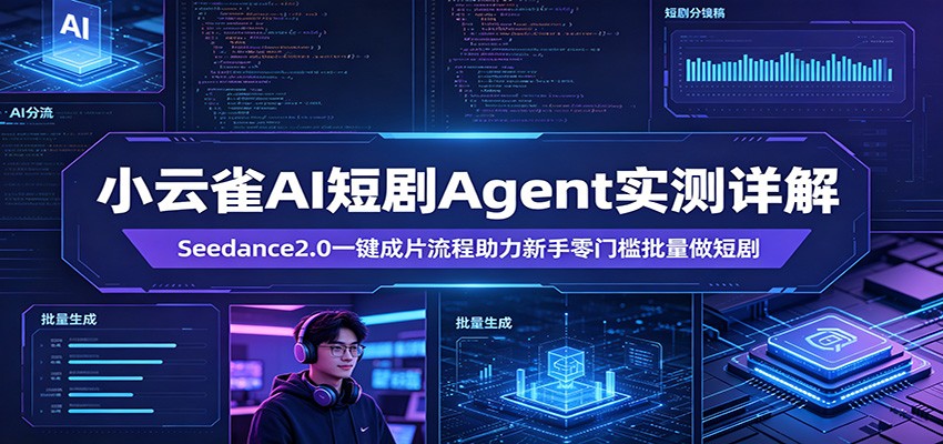 小云雀AI短剧Agent实测详解：Seedance2.0一键成片流程助力新手零门槛批量做短剧-网创之家