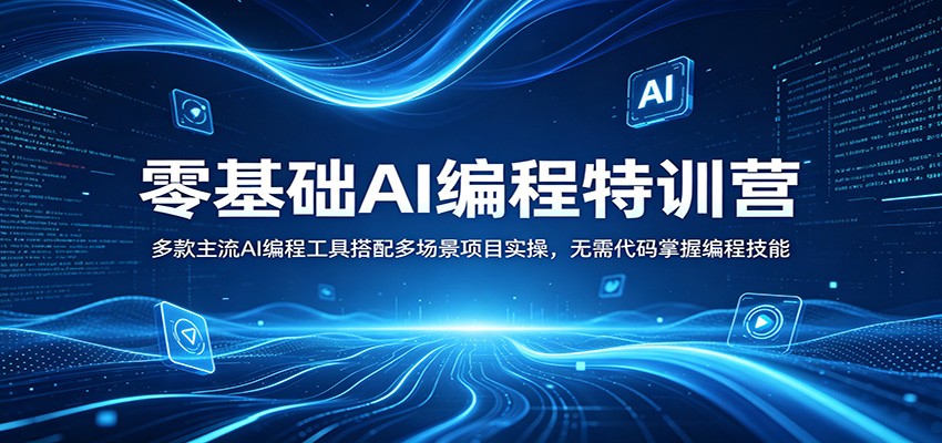 零基础AI编程特训营：多款主流AI编程工具搭配多场景项目实操，无需代码掌握编程技能-网创之家