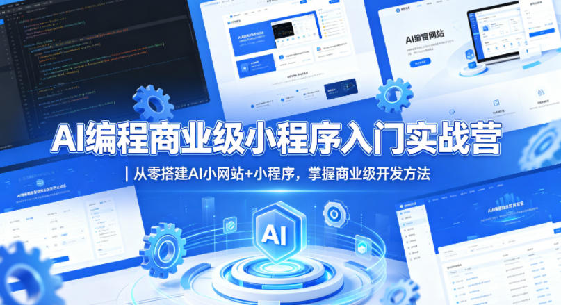AI编程商业级小程序入门实战营｜从零搭建AI小网站+小程序，掌握商业级开发方法-网创之家