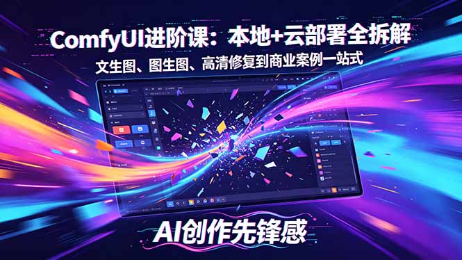 SD-ComfyUI进阶课：本地+云部署全拆解，文生图、图生图、高清修复到商业案例一站式-网创之家