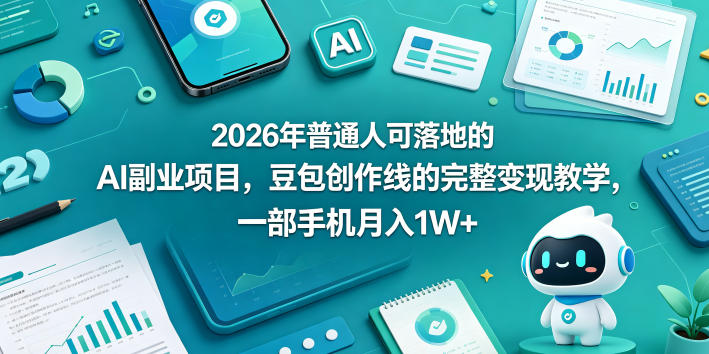 2026年普通人可落地的AI副业项目，豆包创作线的完整变现教学，一部手机月入1W+-网创之家