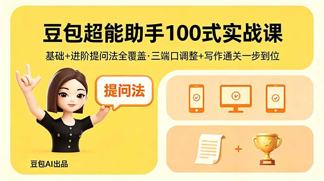 豆包超能助手100式实战课，基础+进阶提问法全覆盖，三端口调整+写作通关一步到位-网创之家