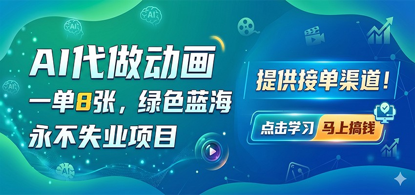 AI代做动画，一单8张，绿色蓝海，永不失业项目，提供接单渠道-网创之家
