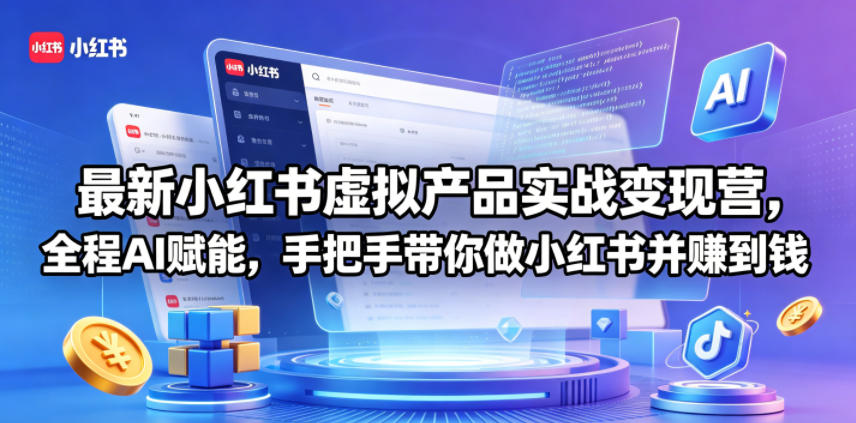 最新小红书虚拟产品实战变现营，全程AI赋能，手把手带你做小红书并赚到钱-网创之家