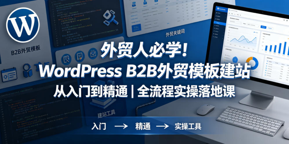 外贸人必学！WordPress B2B外贸模板建站从入门到精通｜全流程实操落地课-网创之家