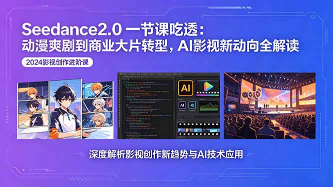 Seedance2.0一节课吃透：动漫爽剧到商业大片转型，AI影视新动向全解读-网创之家