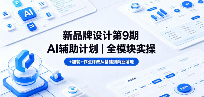 新品牌设计第9期AI辅助计划｜全模块实操+加餐+作业评改从基础到商业落地-网创之家