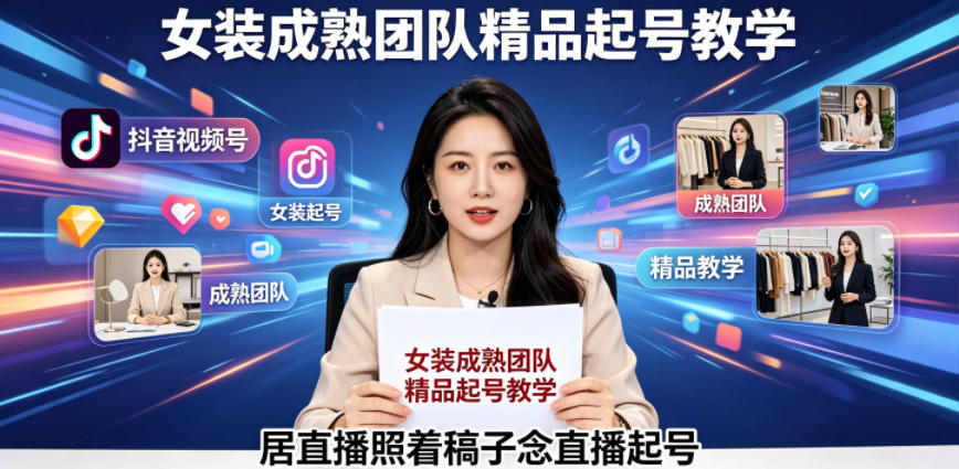抖音视频号绿幕直播，女装成熟团队打造精品起号教学，居直播照着稿子念直播起号-网创之家