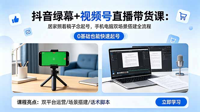 抖音绿幕+视频号直播带货课：居家照着稿子念起号，手机电脑双场景搭建全流程-网创之家