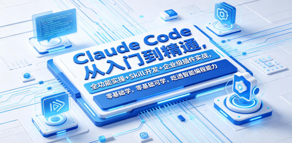 Claude Code从入门到精通，全功能实操+Skill开发+企业级插件实战，零基础可学，吃透智能编程全能力-网创之家