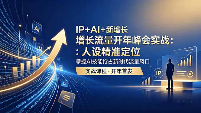 IP+AI+新增长 流量开年 峰会实战：人设精准定位 掌握AI技能抢占新时代流量风口-网创之家