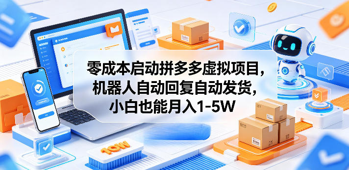 零成本启动拼多多虚拟项目，机器人自动回复自动发货，小白也能月入1-5W【揭秘】-网创之家