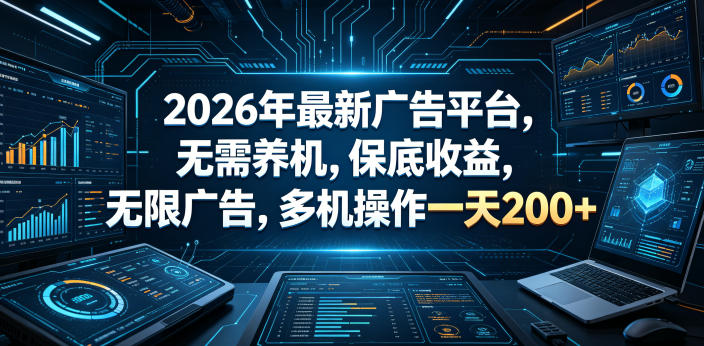 2026年最新广告平台，无需养机，保底收益，无限广告，多机操作一天200+【揭秘】-网创之家