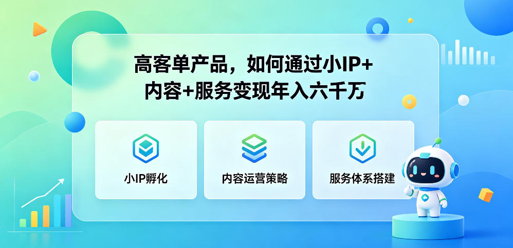 高客单产品，如何通过小IP+内容+服务变现年入六干W-网创之家