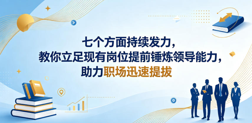 付费文章：七个方面持续发力，教你立足现有岗位提前锤炼领导能力，助力职场迅速提拔-网创之家