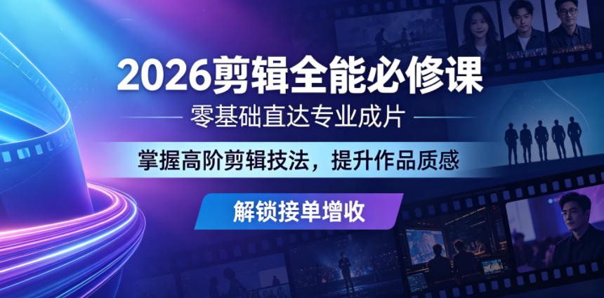 2026剪辑全能必修课，零基础直达专业成片，掌握高阶剪辑技法，提升作品质感解锁接单增收-网创之家