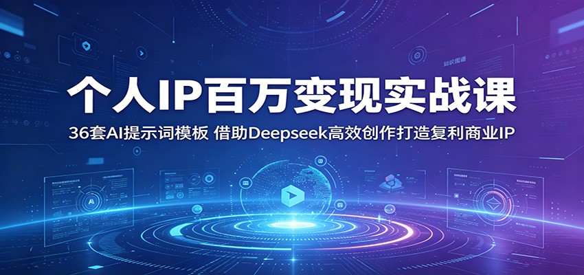 个人IP百万变现实战课：36套AI提示词模板，借助Deepseek高效创作打造复利商业IP-网创之家