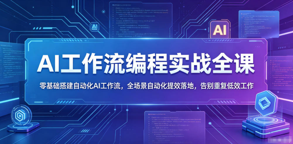 AI工作流编程实战全课，零基础搭建自动化AI工作流，全场景自动化提效落地，告别重复低效工作-网创之家
