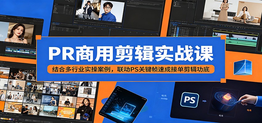 PR商用剪辑实战课：结合多行业实操案例，联动PS关键帧速成接单剪辑功底-网创之家