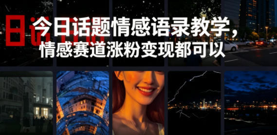 今日话题情感语录教学，情感赛道涨粉变现都可以-网创之家
