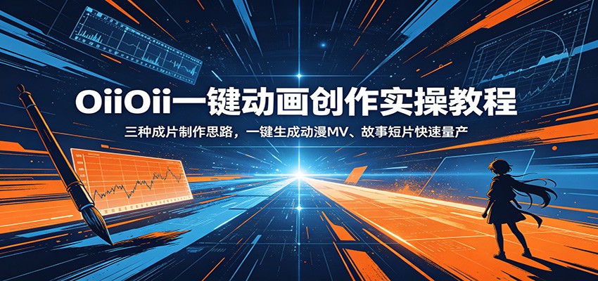 OiiOii一键动画创作实操教程：三种成片制作思路，一键生成动漫MV、故事短片快速量产-网创之家