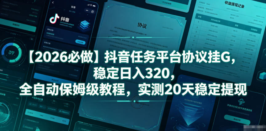 【2026必做】抖音任务平台协议挂G，稳定日入320，全自动保姆级教程，实测20天稳定提现【揭秘】-网创之家