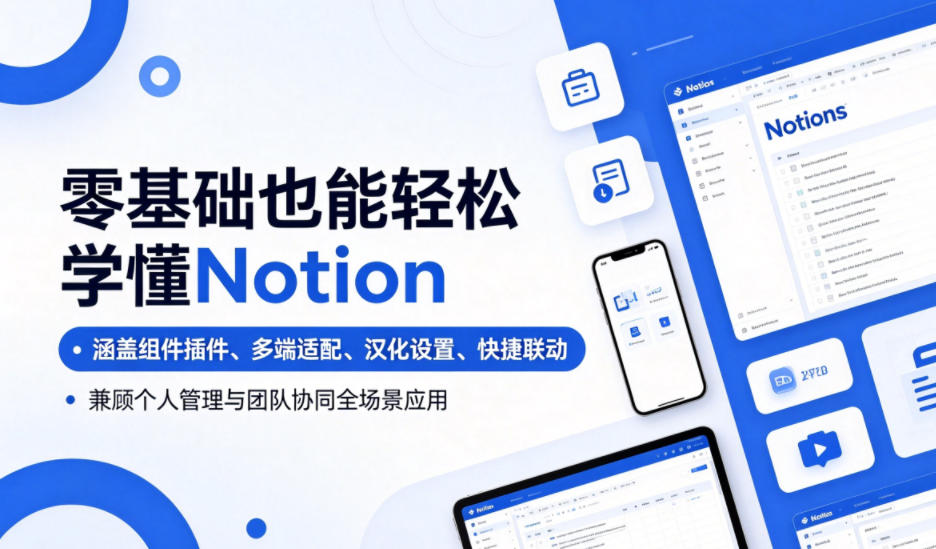 零基础也能轻松学懂Notion，涵盖组件插件、多端适配、汉化设置、快捷联动，兼顾个人管理与团队协同全场景应用-网创之家