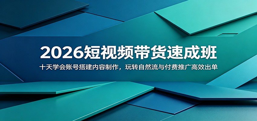 2026短视频带货速成班：十天学会账号搭建内容制作，玩转自然流与付费推广高效出单-网创之家
