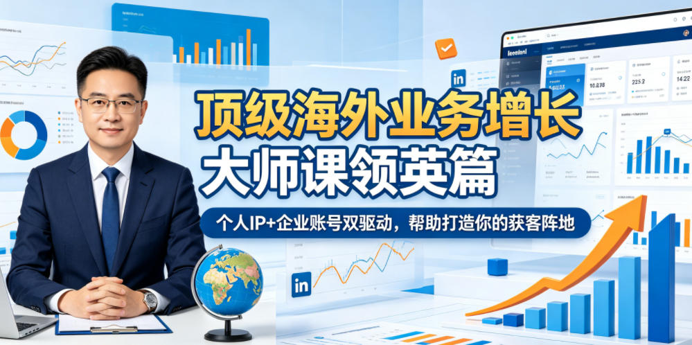 顶级海外业务增长大师课领英篇，个人IP+企业账号双驱动，帮助打造你的获客阵地-网创之家