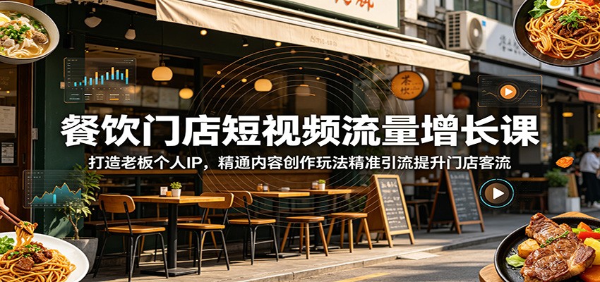 餐饮门店短视频流量增长课：打造老板个人IP，精通内容创作玩法精准引流提升门店客流-网创之家