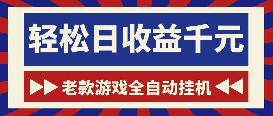 老款游戏全自动挂机，轻松日收益1000+，一个适合普通人上手的项目！-网创之家
