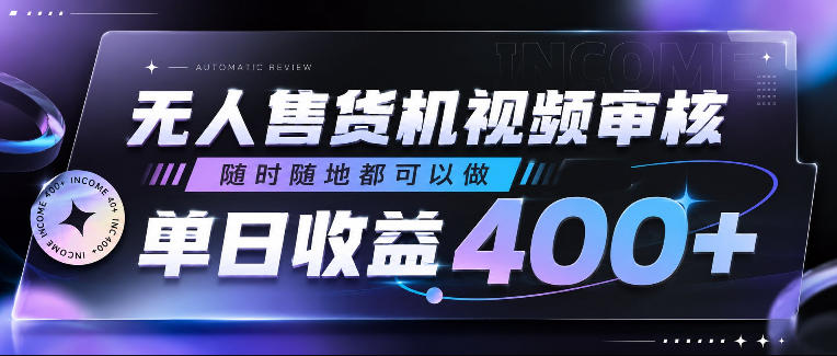 无人售货机视频审核，随时随地都可以做，单日收益400+，有手就行，人人可做【揭秘】-网创之家