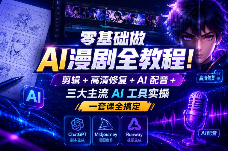 零基础做AI漫剧全教程！剪辑+高清修复+AI配音+三大主流AI工具实操，一套课全搞定-网创之家