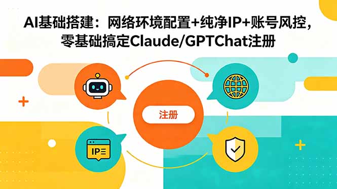 AI基础搭建：网络环境配置+纯净IP+账号风控，零基础搞定Claude/GPTChat注册-网创之家