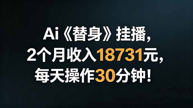 Ai替身挂播，2个月收入18731元，每天操作30分钟！-网创之家