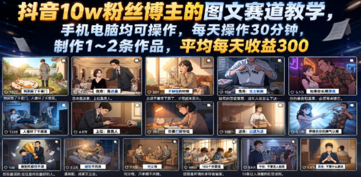抖音10w粉丝博主的图文赛道教学，手机电脑均可操作，每天操作30分钟，制作1~2条作品，平均每天收益300-网创之家