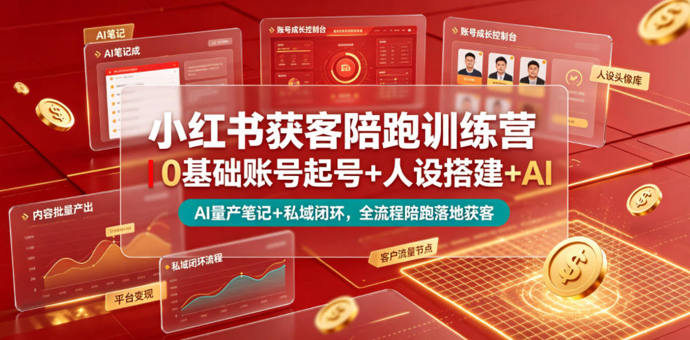 小红书获客陪跑训练营｜0基础账号起号+人设搭建+AI量产笔记+平台变现+私域闭环，全流程陪跑落地获客-网创之家
