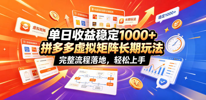 单日收益稳定1000+，拼多多虚拟矩阵长期玩法，完整流程落地，轻松上手【揭秘】-网创之家