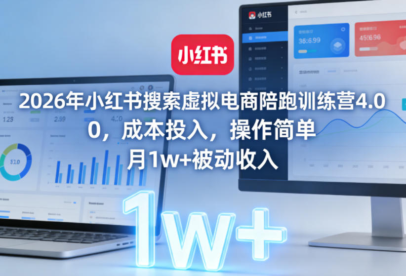 2026年小红书搜索虚拟电商陪跑训练营4.0，0成本投入，操作简单，月1w+被动收入(更新0628)-网创之家
